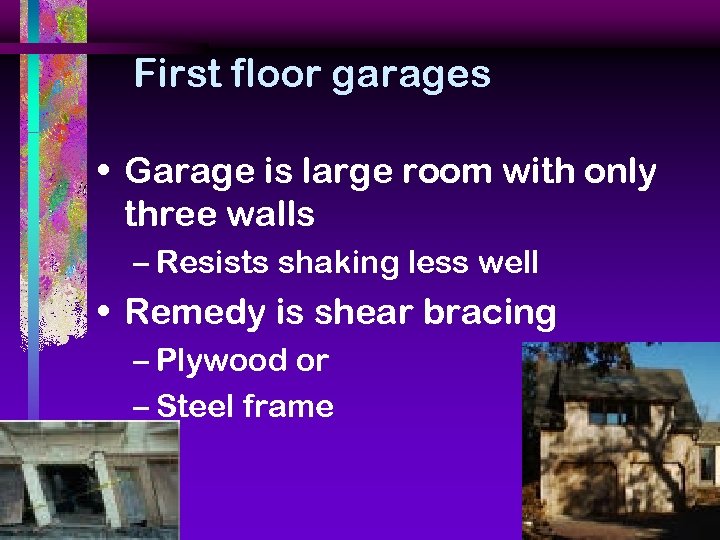 First floor garages • Garage is large room with only three walls – Resists