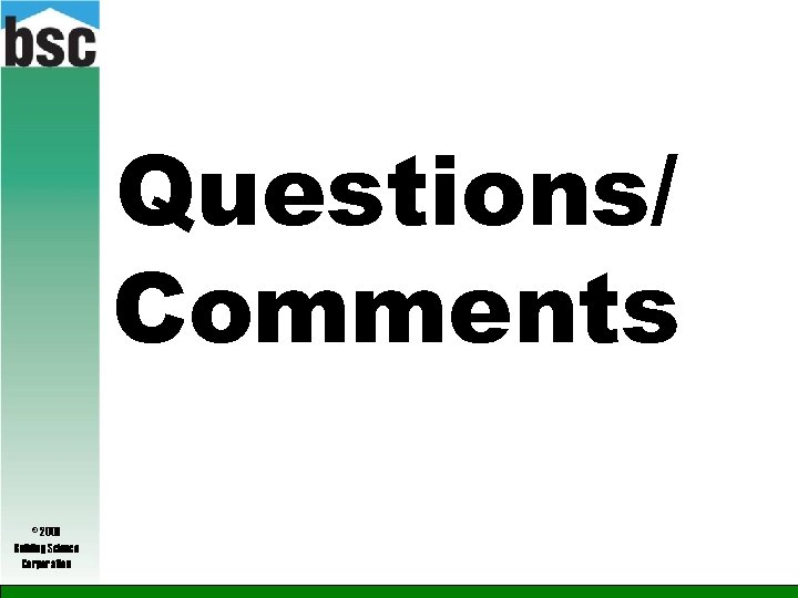 Questions/ Comments © 2009 Building Science Corporation 