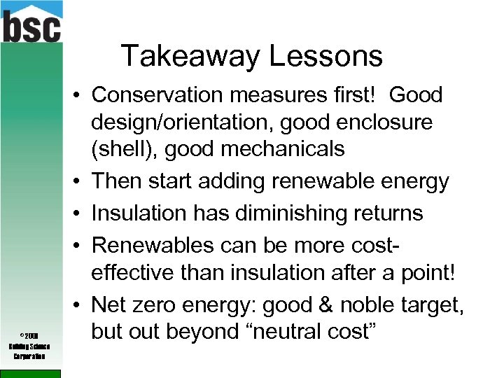 Takeaway Lessons © 2009 Building Science Corporation • Conservation measures first! Good design/orientation, good