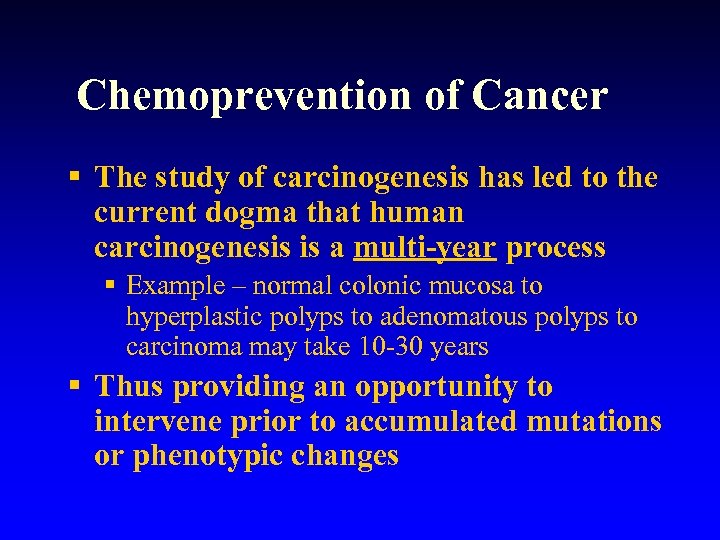 Chemoprevention of Cancer § The study of carcinogenesis has led to the current dogma
