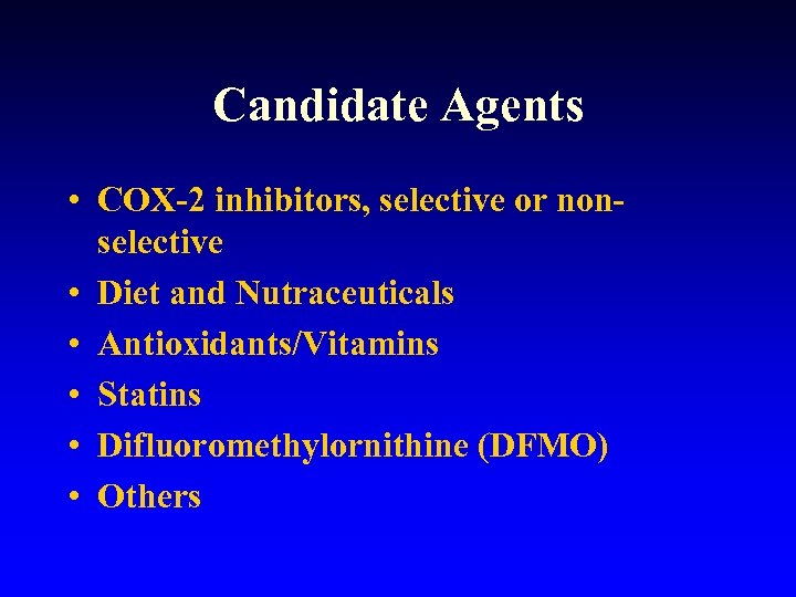 Candidate Agents • COX-2 inhibitors, selective or nonselective • Diet and Nutraceuticals • Antioxidants/Vitamins