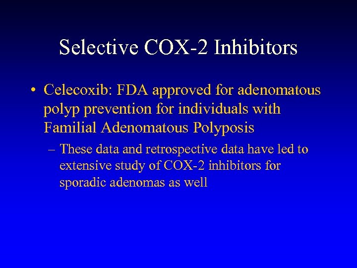 Selective COX-2 Inhibitors • Celecoxib: FDA approved for adenomatous polyp prevention for individuals with