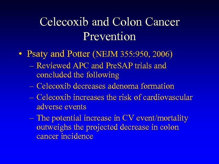 Celecoxib and Colon Cancer Prevention • Psaty and Potter (NEJM 355: 950, 2006) –