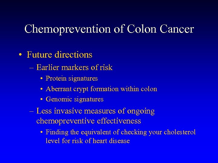 Chemoprevention of Colon Cancer • Future directions – Earlier markers of risk • Protein