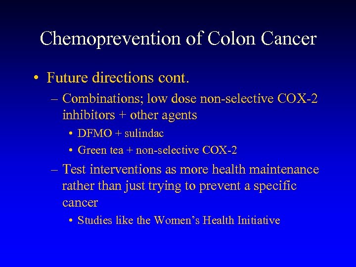 Chemoprevention of Colon Cancer • Future directions cont. – Combinations; low dose non-selective COX-2