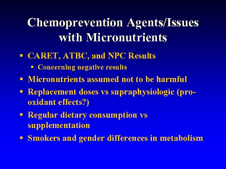 Chemoprevention Agents/Issues with Micronutrients § CARET, ATBC, and NPC Results § Concerning negative results