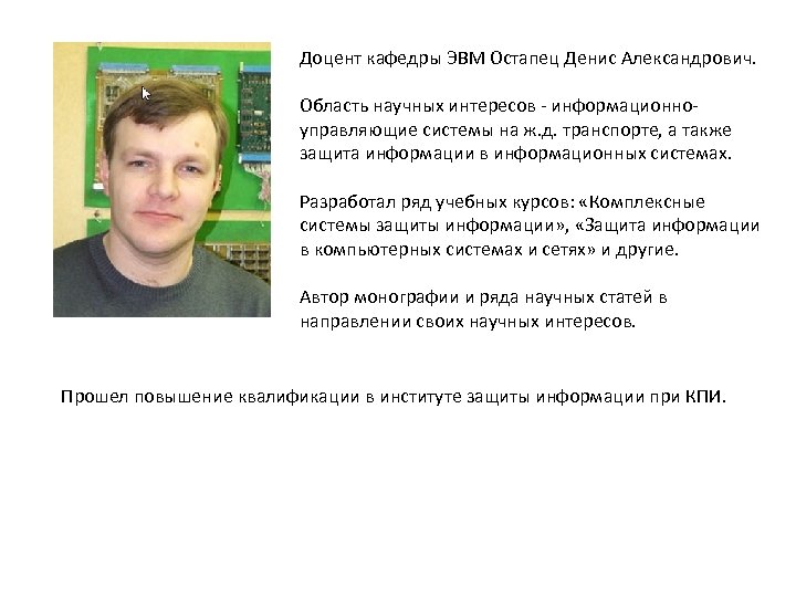 Доцент кафедры ЭВМ Остапец Денис Александрович. Область научных интересов - информационноуправляющие системы на ж.