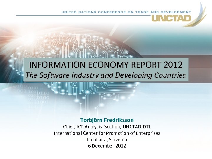 INFORMATION ECONOMY REPORT 2012 The Software Industry and Developing Countries Torbjörn Fredriksson Chief, ICT
