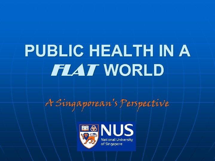 PUBLIC HEALTH IN A FLAT WORLD A Singaporean’s Perspective 
