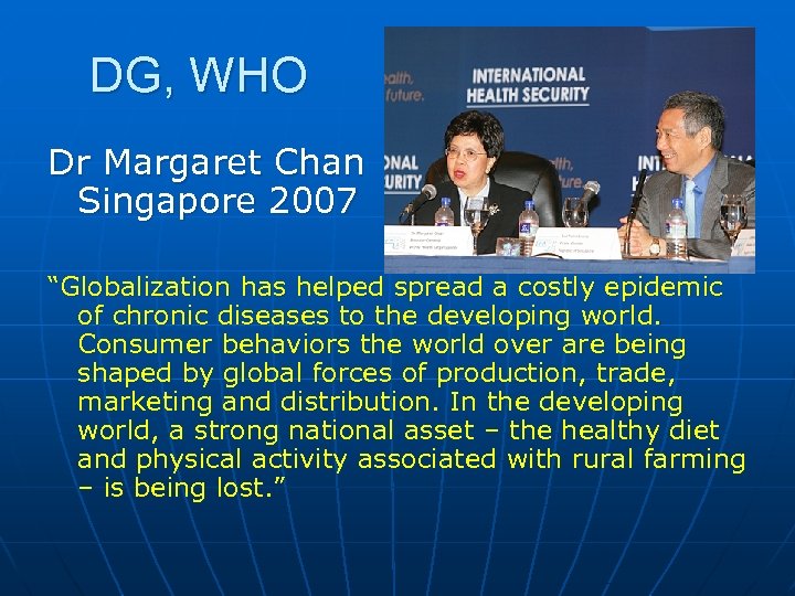 DG, WHO Dr Margaret Chan Singapore 2007 “Globalization has helped spread a costly epidemic