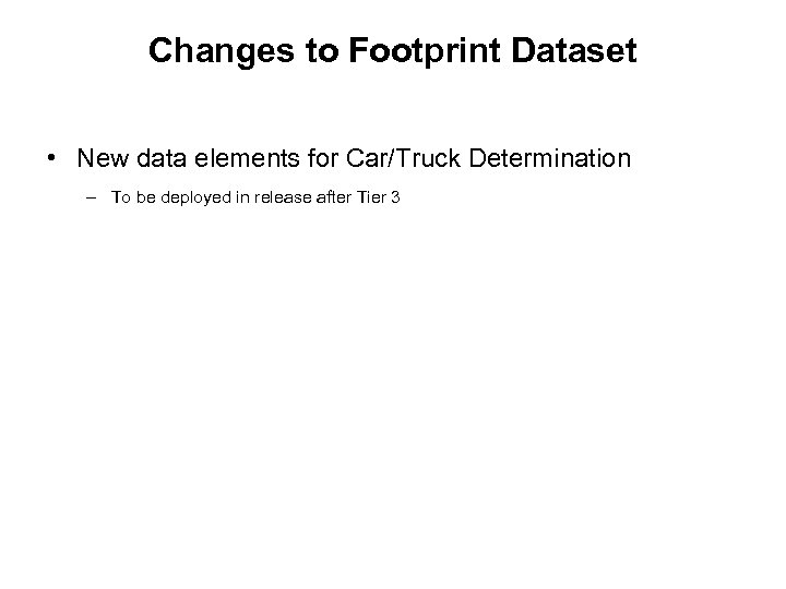 Changes to Footprint Dataset • New data elements for Car/Truck Determination – To be