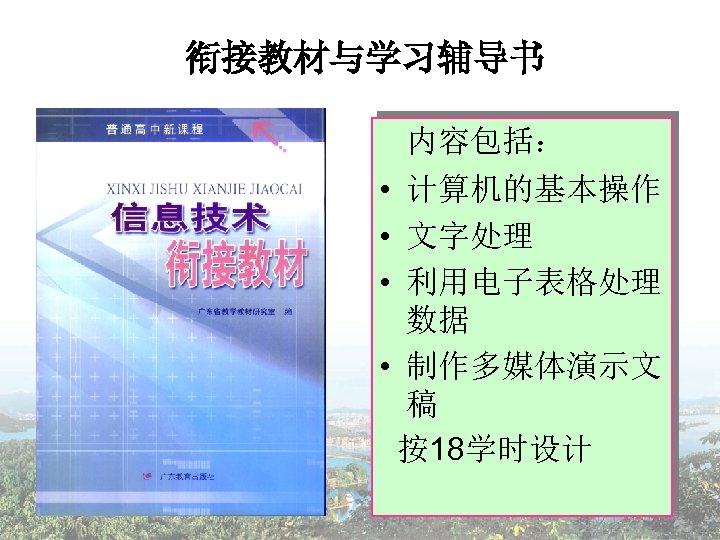 衔接教材与学习辅导书 内容包括： • 计算机的基本操作 • 文字处理 • 利用电子表格处理 数据 • 制作多媒体演示文 稿 按18学时设计 