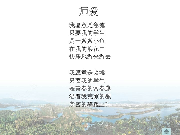 师爱 我愿意是急流 只要我的学生 是一条条小鱼 在我的浪花中 快乐地游来游去 我愿意是废墟 只要我的学生 是青春的常春藤 沿着我荒凉的额 亲密的攀援上升 …… 