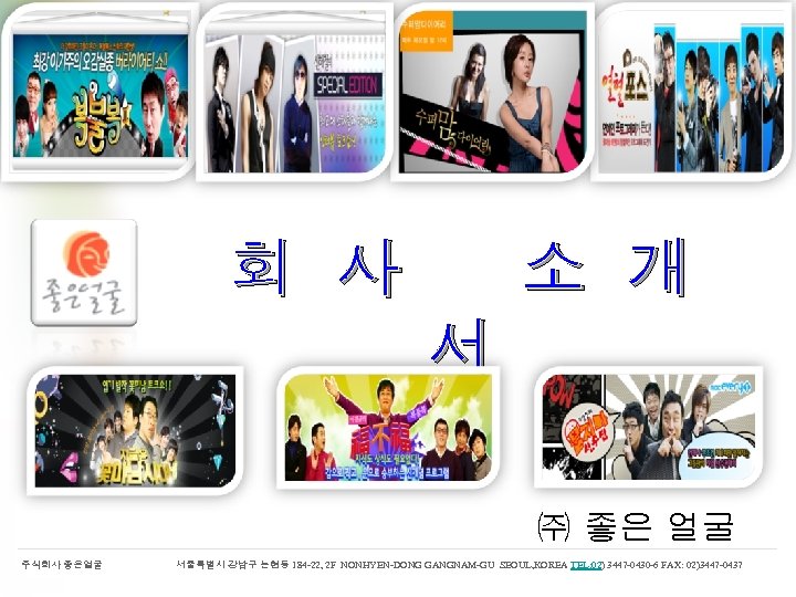 회 사 소 개 서 ㈜ 좋은 얼굴 주식회사 좋은얼굴 서울특별시 강남구 논현동 184