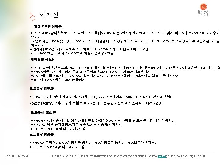 제작진 제작본부장 이종근 ◐ MBC 2006<강력추천토요일><하인즈워드특집> 2005<섹션tv연예통신> 2004<일요일일요일밤에-러브하우스> 2003<10대가수가 요재> <영화대상> 2002<음악켐프> 2001<느낌표-다큐멘터리 이경규보고서><mbc미스코리아>2000