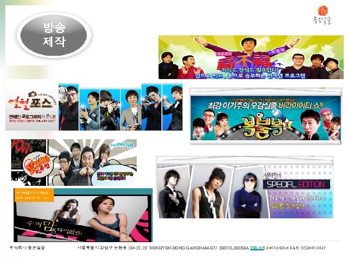 방송 제작 주식회사 좋은얼굴 서울특별시 강남구 논현동 184 -22, 2 F NONHYEN-DONG GANGNAM-GU SEOUL,