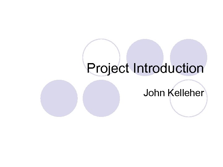 Project Introduction John Kelleher 