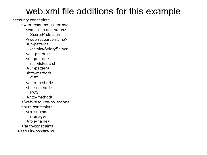 web. xml file additions for this example <security-constraint> <web-resource-collection> <web-resource-name> Secret. Protection </web-resource-name> <url-pattern>