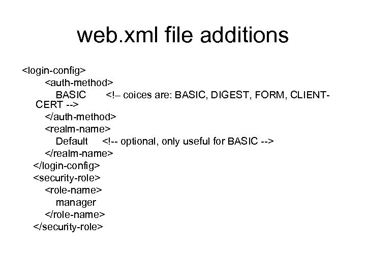 web. xml file additions <login-config> <auth-method> BASIC <!– coices are: BASIC, DIGEST, FORM, CLIENTCERT