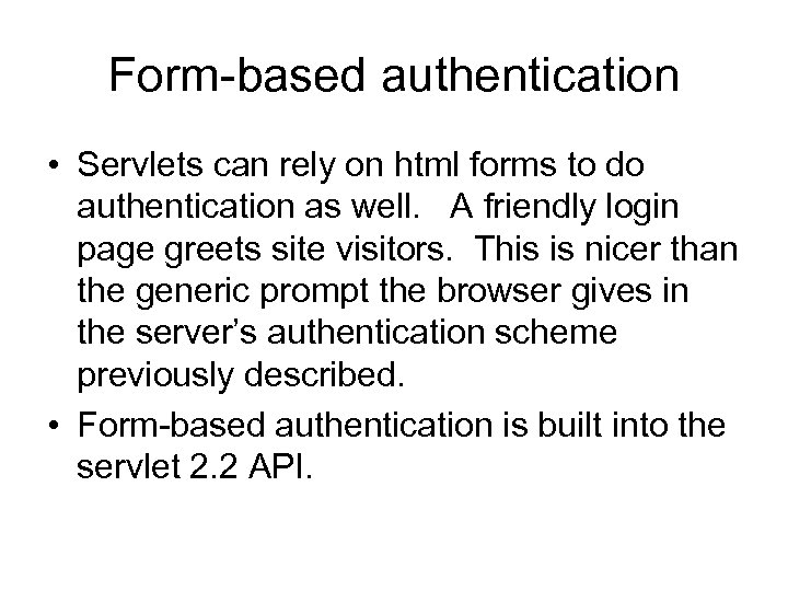 Form-based authentication • Servlets can rely on html forms to do authentication as well.