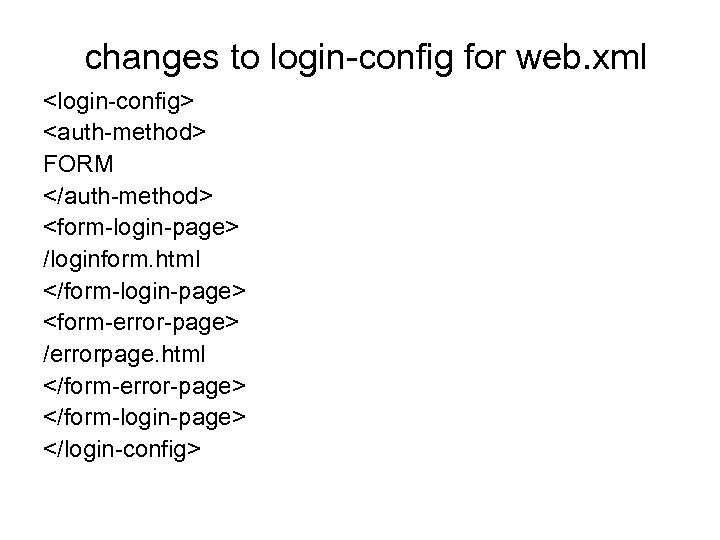 changes to login-config for web. xml <login-config> <auth-method> FORM </auth-method> <form-login-page> /loginform. html </form-login-page>