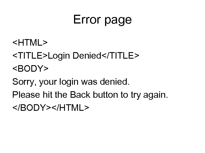 Error page <HTML> <TITLE>Login Denied</TITLE> <BODY> Sorry, your login was denied. Please hit the