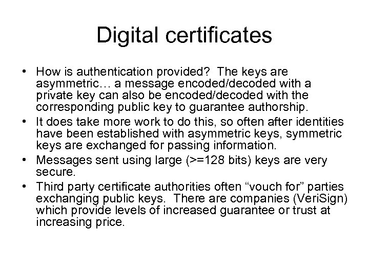 Digital certificates • How is authentication provided? The keys are asymmetric… a message encoded/decoded