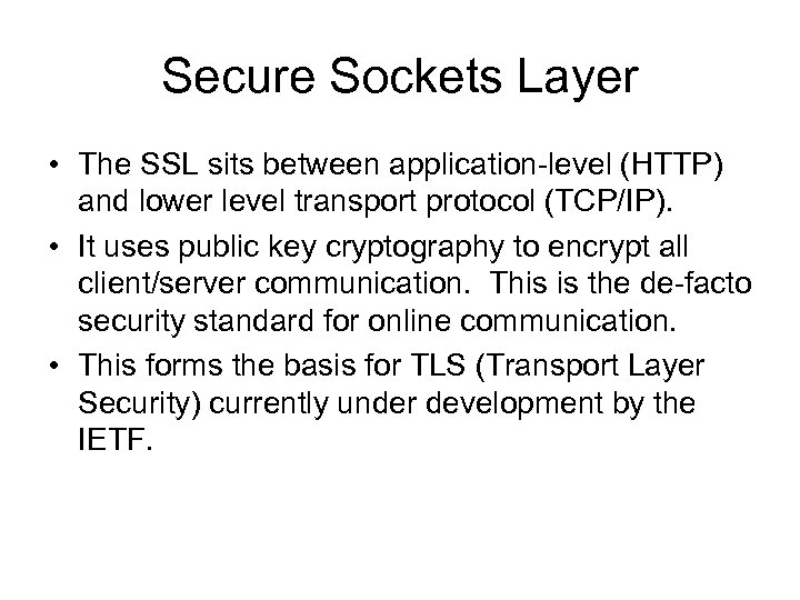 Secure Sockets Layer • The SSL sits between application-level (HTTP) and lower level transport