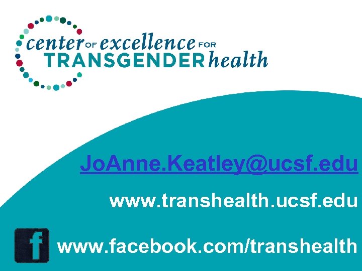 Jo. Anne. Keatley@ucsf. edu www. transhealth. ucsf. edu www. facebook. com/transhealth 