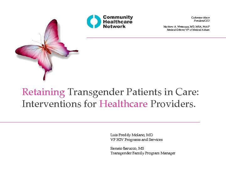 Catherine Abate President/CEO Matthew A. Weissman, MD, MBA, FAAP Medical Officer/ VP of Medical