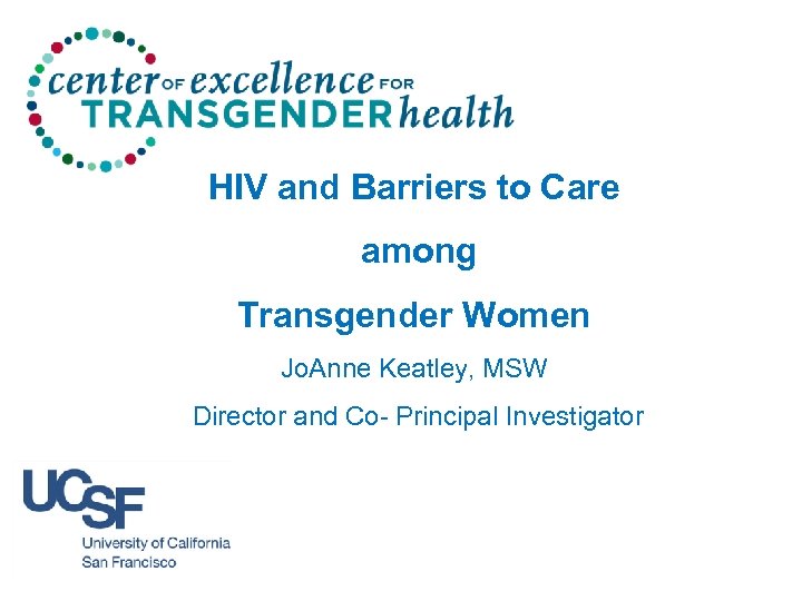 HIV and Barriers to Care among Transgender Women Jo. Anne Keatley, MSW Director and