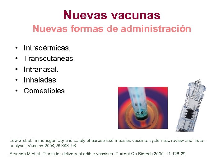 Nuevas vacunas Nuevas formas de administración • • • Intradérmicas. Transcutáneas. Intranasal. Inhaladas. Comestibles.