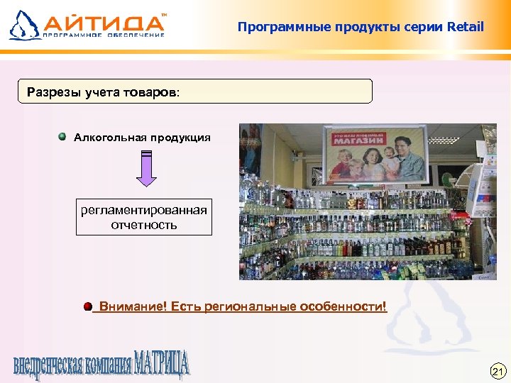 Программные продукты серии Retail Разрезы учета товаров: Алкогольная продукция регламентированная отчетность Внимание! Есть региональные