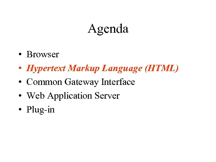 Agenda • • • Browser Hypertext Markup Language (HTML) Common Gateway Interface Web Application