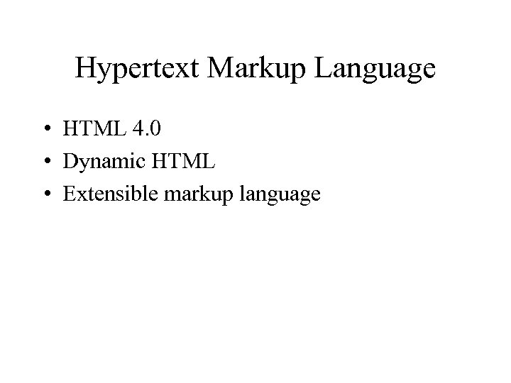 Hypertext Markup Language • HTML 4. 0 • Dynamic HTML • Extensible markup language