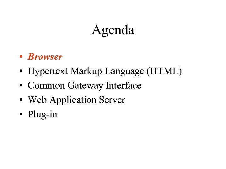 Agenda • • • Browser Hypertext Markup Language (HTML) Common Gateway Interface Web Application