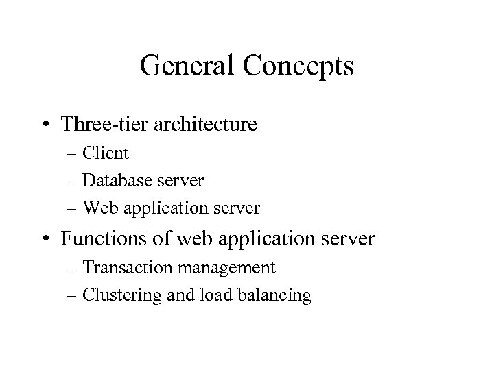 General Concepts • Three-tier architecture – Client – Database server – Web application server
