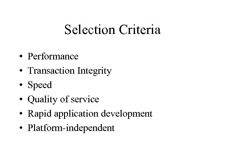 Selection Criteria • • • Performance Transaction Integrity Speed Quality of service Rapid application