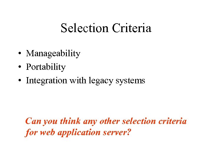 Selection Criteria • Manageability • Portability • Integration with legacy systems Can you think
