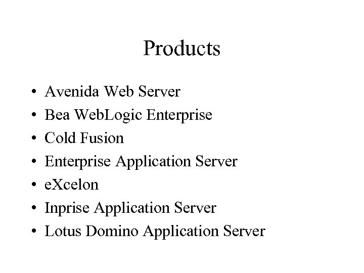 Products • • Avenida Web Server Bea Web. Logic Enterprise Cold Fusion Enterprise Application