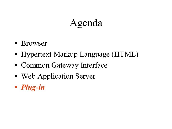 Agenda • • • Browser Hypertext Markup Language (HTML) Common Gateway Interface Web Application