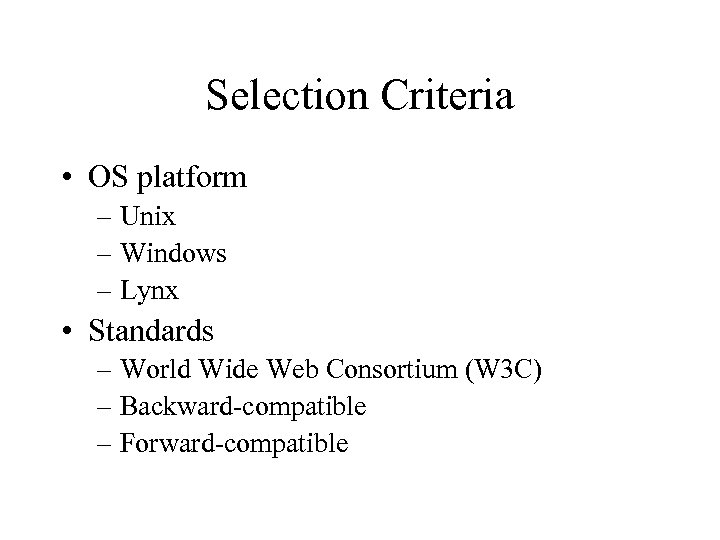 Selection Criteria • OS platform – Unix – Windows – Lynx • Standards –