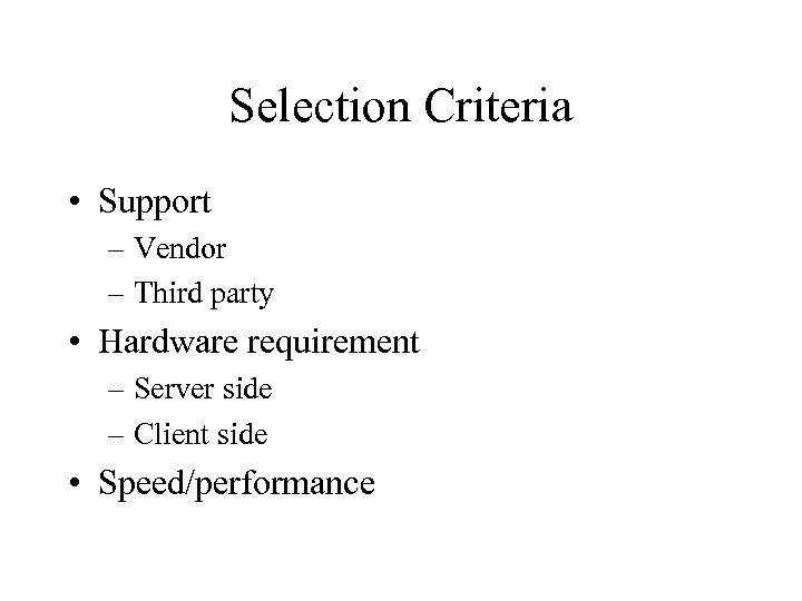 Selection Criteria • Support – Vendor – Third party • Hardware requirement – Server