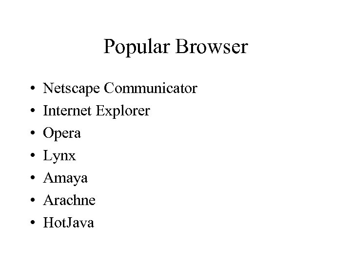 Popular Browser • • Netscape Communicator Internet Explorer Opera Lynx Amaya Arachne Hot. Java