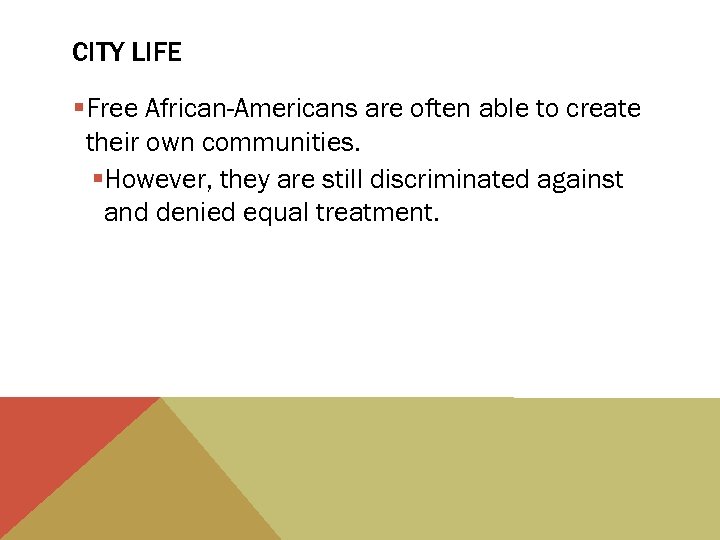 CITY LIFE §Free African-Americans are often able to create their own communities. §However, they
