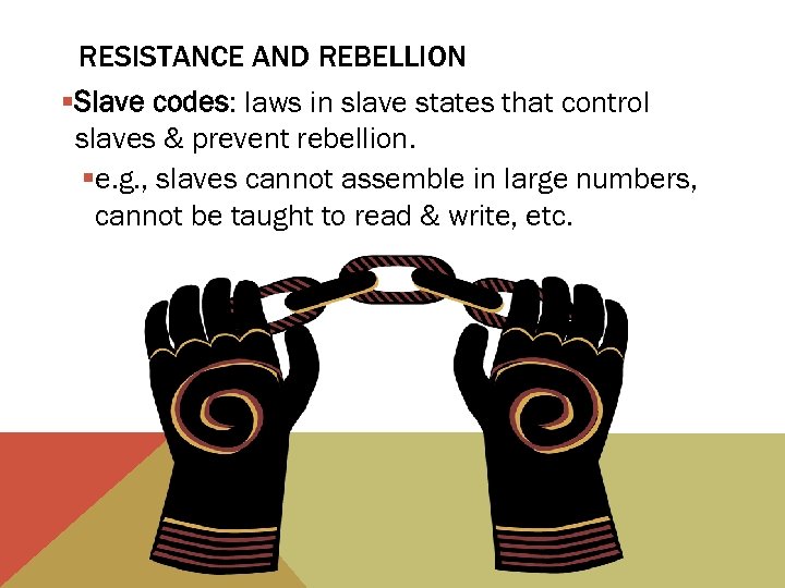 RESISTANCE AND REBELLION §Slave codes: laws in slave states that control slaves & prevent