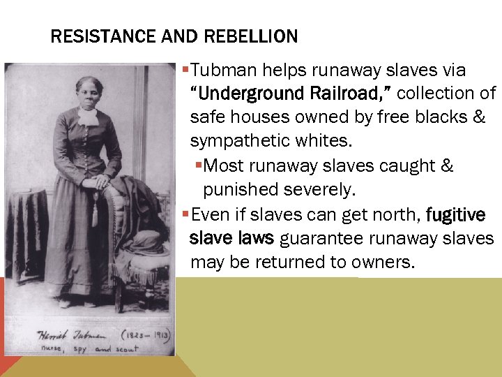 RESISTANCE AND REBELLION §Tubman helps runaway slaves via “Underground Railroad, ” collection of safe