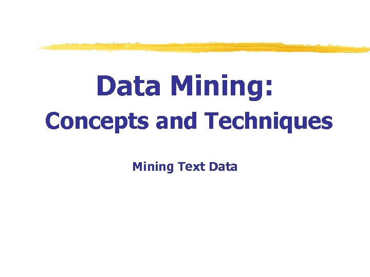 Data Mining: Concepts and Techniques Mining Text Data 