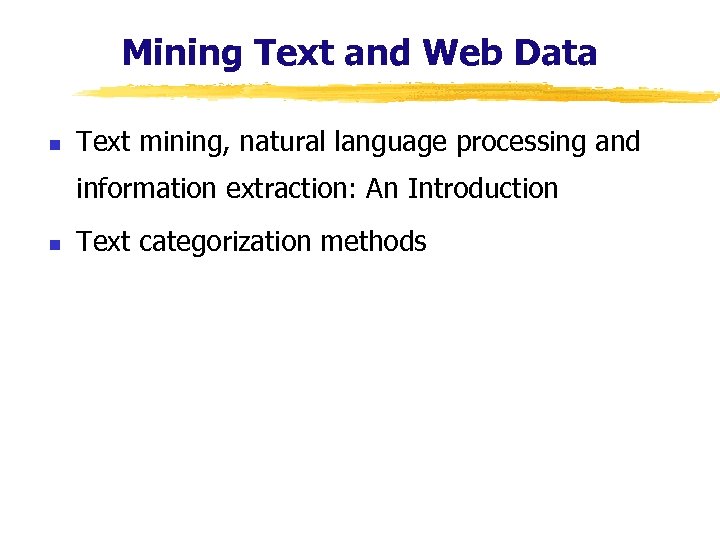 Mining Text and Web Data n Text mining, natural language processing and information extraction: