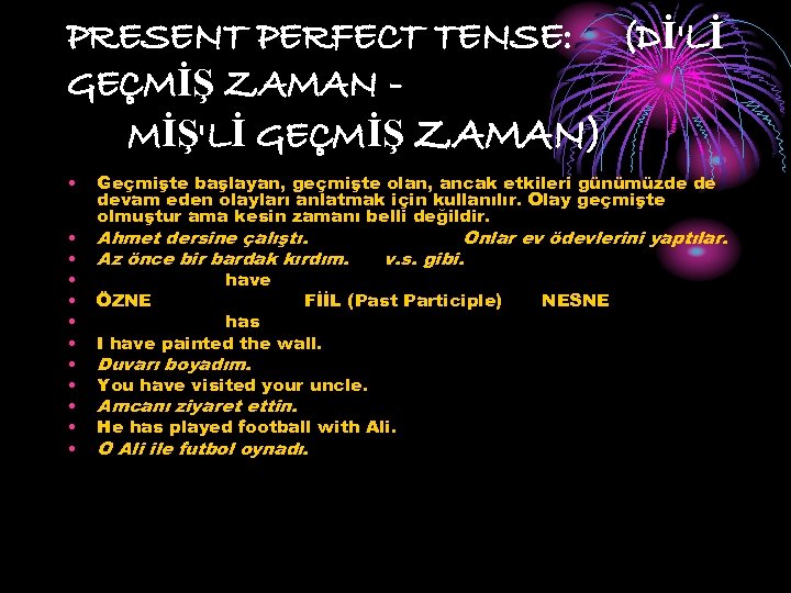 PRESENT PERFECT TENSE: (Dİ'Lİ GEÇMİŞ ZAMAN MİŞ'Lİ GEÇMİŞ ZAMAN) • • • Geçmişte başlayan,